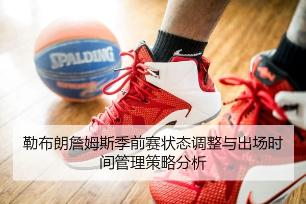 勒布朗詹姆斯季前赛状态调整与出场时间管理策略分析