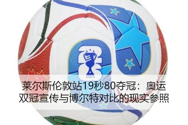 莱尔斯伦敦站19秒80夺冠：奥运双冠宣传与博尔特对比的现实参照